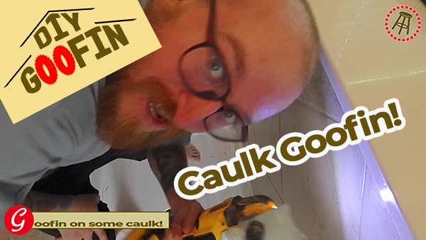 DIY Goofin: Cover Me In Caulk, Daddy