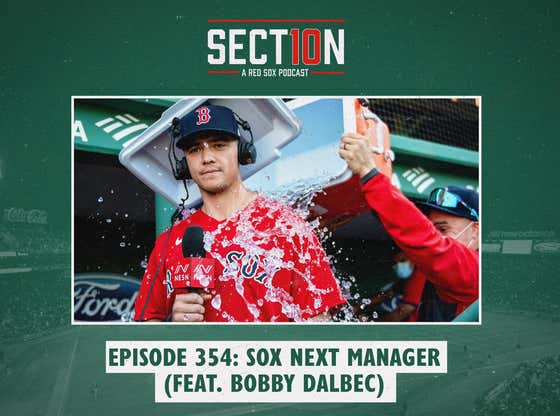Section 10 Podcast Ep. 354: Sox Next Manager (Feat. Bobby Dalbec)