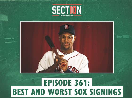 Section 10 Podcast Ep. 361: Best And Worst Sox Signings