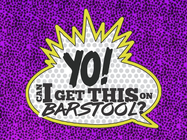 Yo! Can I Get This On Barstool?