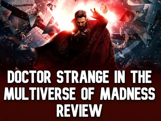 The Best Damn "Doctor Strange In The Multiverse Of Madness" Recap + Review In This Universe And Every Other Universe