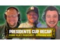 Hilarious Interaction with George W. Bush, Presidents Cup Recap - Fore Play Episode 499
