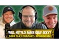 Will Netflix Make Golf Sexy? - Fore Play Episode 528