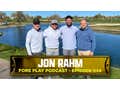 Jon Rahm Unfiltered - Fore Play Episode 534