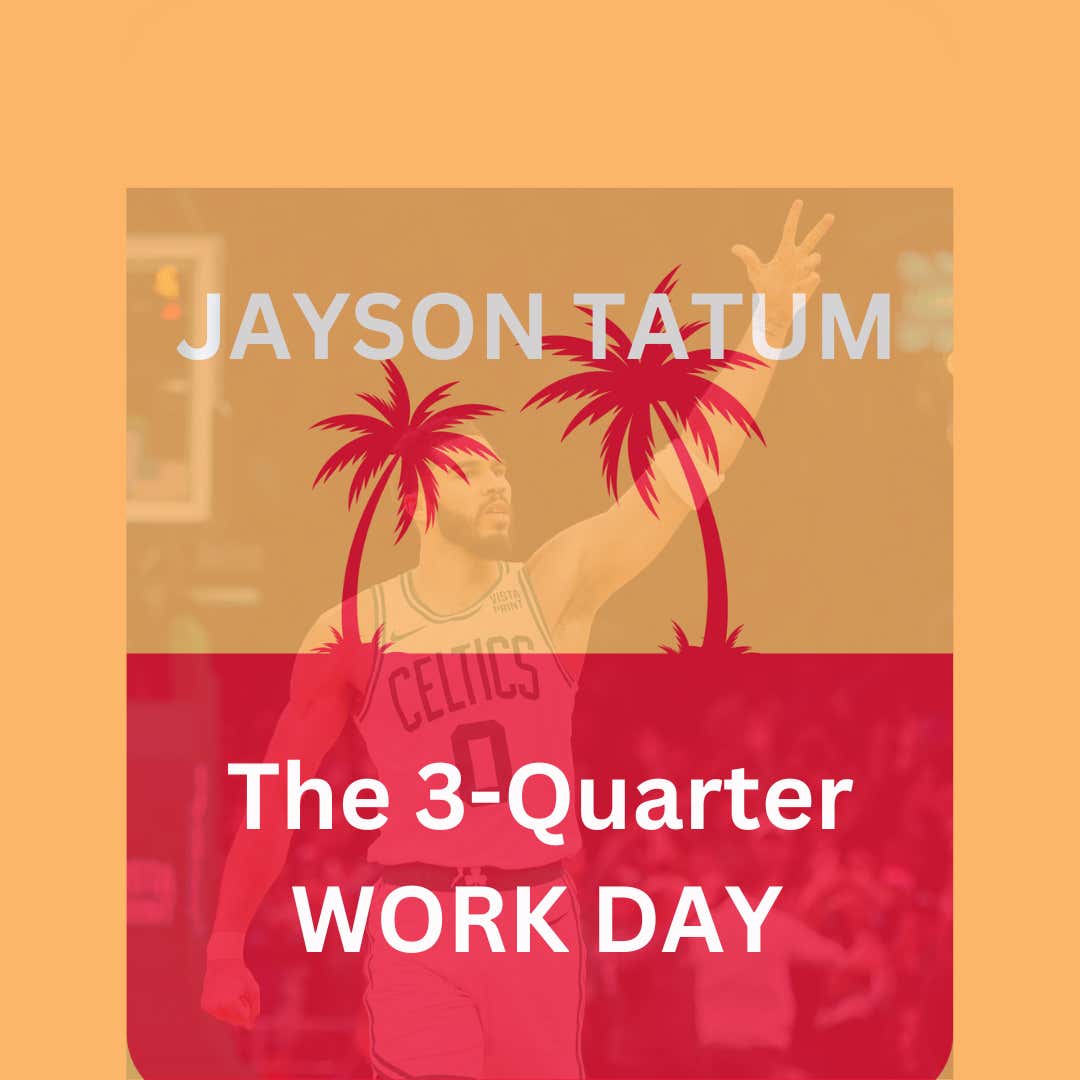 Jayson Tatum Isn't A Bum - He's Just Living The 3-Quarter Work Day Life Style