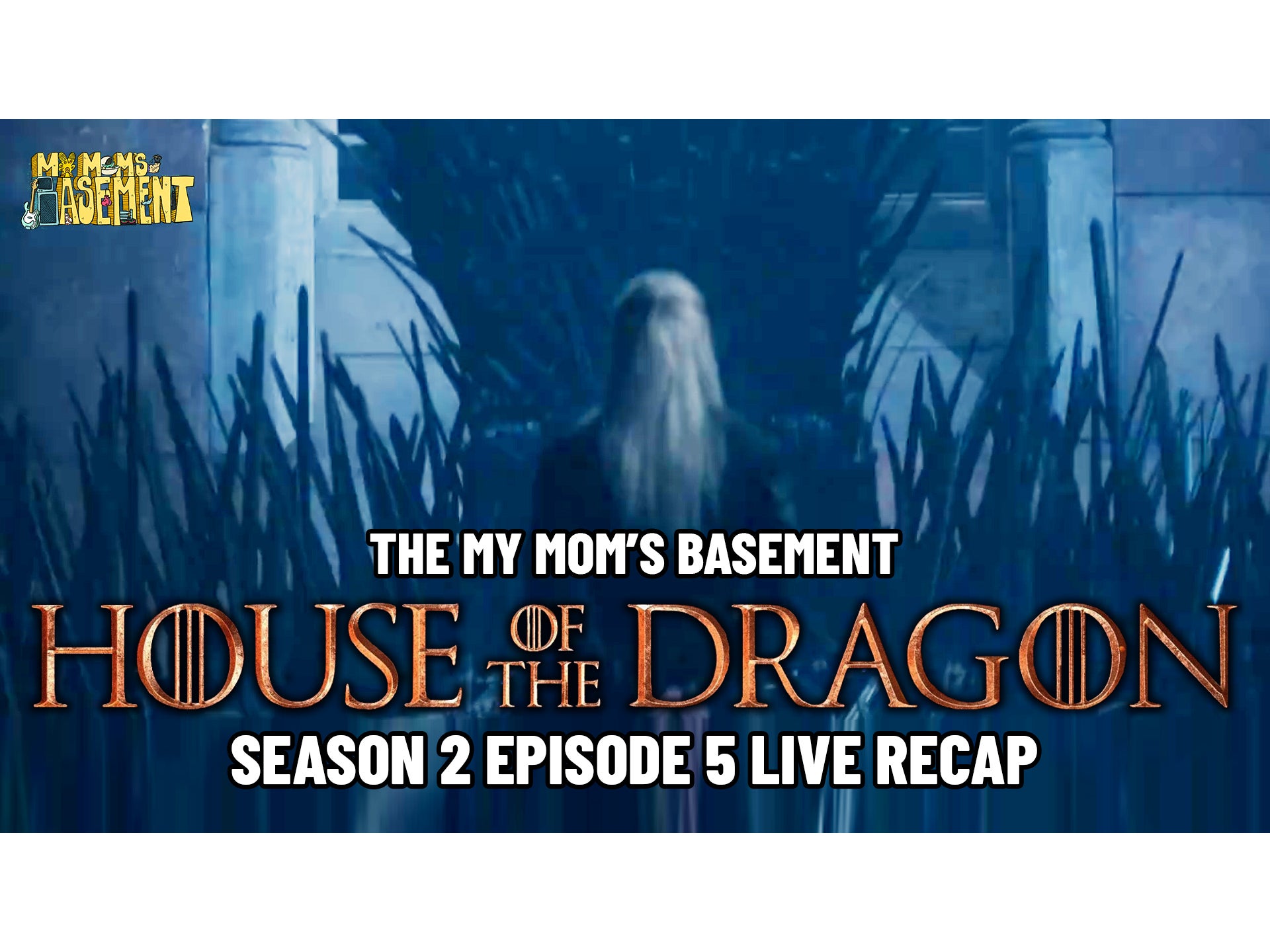 HOUSE OF THE DRAGON SEASON 2 EPISODE 5 LIVE RECAP WITH CLEM | MY MOM'S BASEMENT