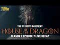 HOUSE OF THE DRAGON SEASON 2 EPISODE 7 LIVE RECAP WITH CLEM AND KFC | MY MOM'S BASEMENT