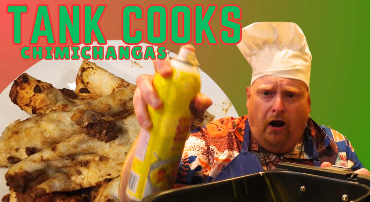 Tank Cooks Chimichangas