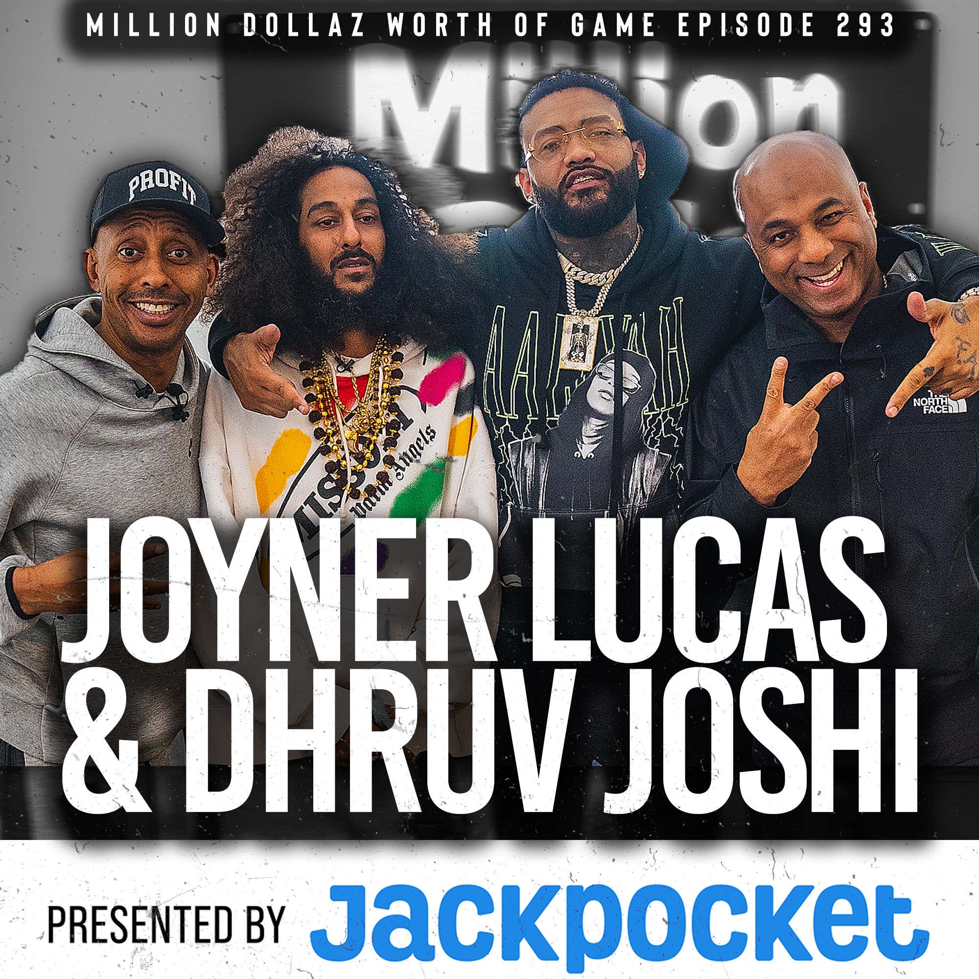 JOYNER LUCAS & DHRUV JOSHI: MILLION DOLLAZ WORTH OF GAME EPISODE 293 episode artwork