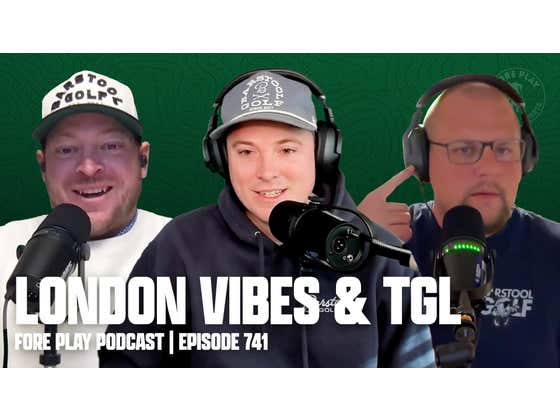 You Talk Like You’re From London - Fore Play Episode 741