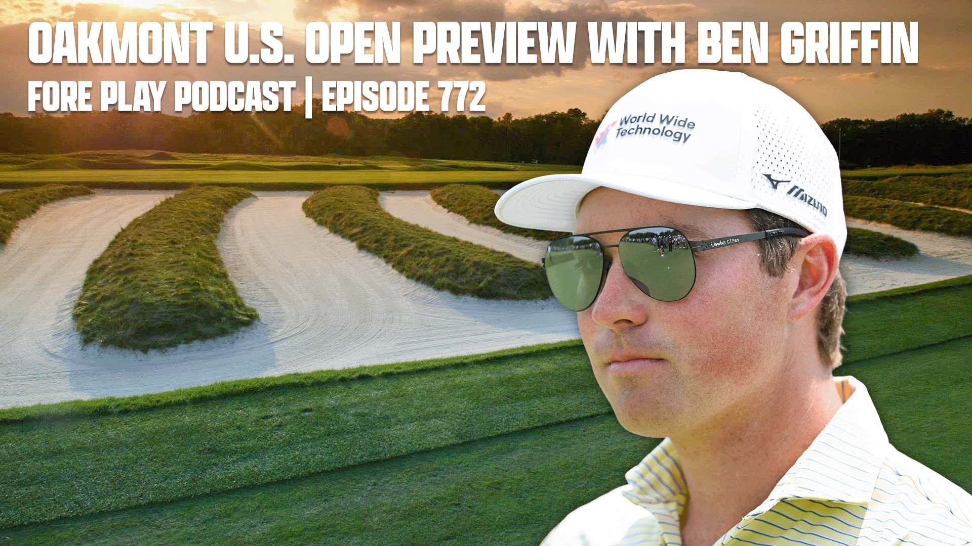 Full Oakmont U.S. Open Preview with Ben Griffin | Fore Play Episode 772